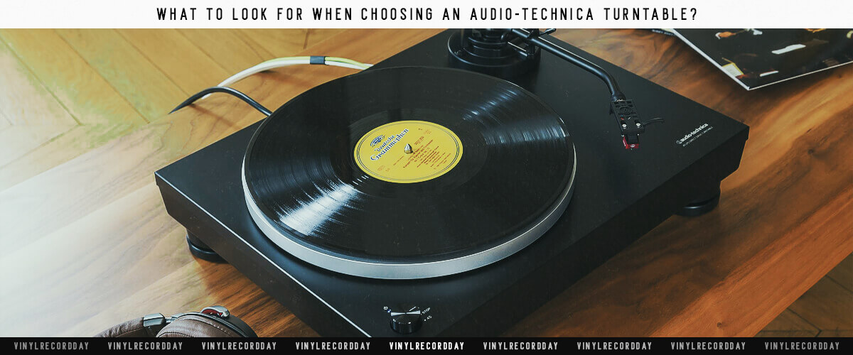 what to look for when choosing an Audio-Technica turntable?