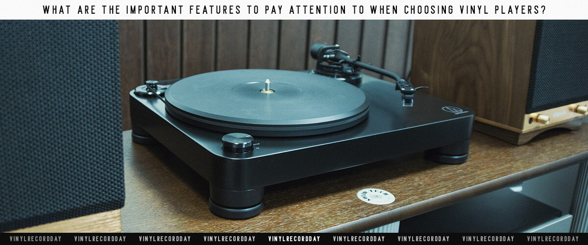what are the important features to pay attention to when choosing vinyl players?